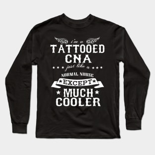 I’M A Tattooed CNA Just Like A Normal CNA Except Much Cooler Long Sleeve T-Shirt